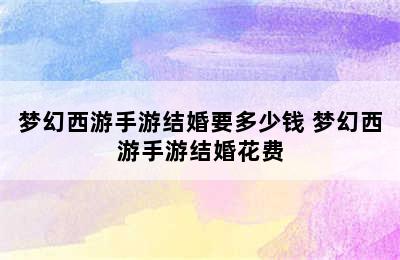 梦幻西游手游结婚要多少钱 梦幻西游手游结婚花费